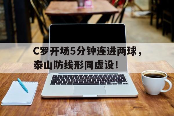 C罗开场5分钟连进两球，泰山防线形同虚设！